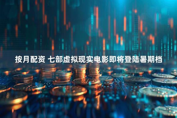 按月配资 七部虚拟现实电影即将登陆暑期档